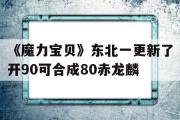 《魔力宝物》东北一更新了开90可合成80赤龙麟的简单介绍