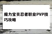 魔力宝物忍者职业PVP技巧攻略-魔力宝物忍者职业pvp技巧攻略图