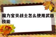 魔力宝物兵士怎么利用兵器技能-魔力宝物兵士怎么利用兵器技能视频