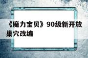 包罗《魔力宝物》90级新开放巢穴改编的词条