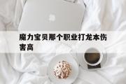 关于魔力宝物阿谁职业打龙本危险高的信息