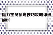 魔力宝物抽宠技巧攻略详细解析-魔力宝物抽宠技巧攻略详细解析大全