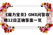 《魔力宝物》GMX问答攻略12日准确谜底一览-魔力宝物gmx问答攻略12日准确谜底一览图