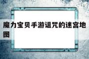 魔力宝物手游咒骂的迷宫地图-魔力宝物手游咒骂的迷宫地图坐标