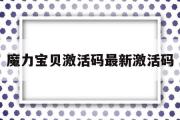 魔力宝物激活码最新激活码-魔力宝物激活码最新激活码是几