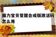 魔力宝物醒觉合成版激活码怎么用-魔力宝物醒觉合成版激活码怎么用啊