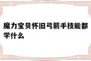 魔力宝物怀旧弓箭手技能都学什么-魔力宝物怀旧弓箭手技能都学什么好