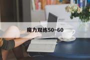 魔力双练50～60-魔力双百和不双百差几