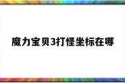 魔力宝物3打怪坐标在哪-魔力宝物37使命有哪些