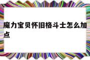 魔力宝物怀旧肉搏士怎么加点-魔力宝物怀旧肉搏士怎么加点好