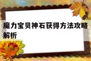 魔力宝物神石获得办法攻略解析-魔力宝物神石获得办法攻略解析大全