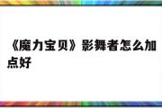 《魔力宝物》影舞者怎么加点好-魔力宝物影舞者怎么加点都雅