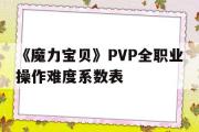 包罗《魔力宝物》PVP全职业操做难度系数表的词条