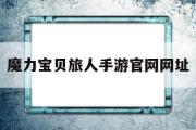 魔力宝物旅人手游官网网址-魔力宝物ip新做 魔力宝物旅人