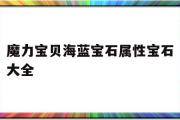 魔力宝物海蓝宝石属性宝石大全的简单介绍