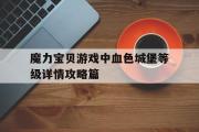 关于魔力宝物游戏中赤色城堡品级详情攻略篇的信息