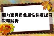 魔力宝物角色属性快速进步攻略解析-魔力宝物角色属性快速进步攻略解析大全