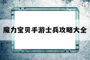 魔力宝物手游兵士攻略大全-魔力宝物手游兵士攻略大全图