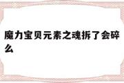 魔力宝物元素之魂拆了会碎么-魔力宝物手游元素之心攻略地图