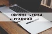 包罗《魔力宝物》3V3天梯战2819分圣徒分享的词条