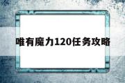 包罗唯有魔力120使命攻略的词条