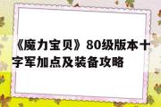 《魔力宝物》80级版本十字军加点及配备攻略的简单介绍