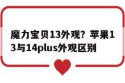 包罗魔力宝物13外不雅？苹果13与14plus外不雅区此外词条