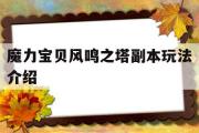 魔力宝物风鸣之塔副本弄法介绍-魔力宝物风鸣之塔副本弄法介绍攻略