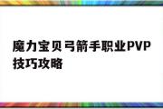 魔力宝物弓箭手职业PVP技巧攻略-魔力宝物弓箭手职业pvp技巧攻略大全