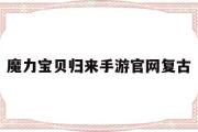 魔力宝物归来手游官网复古-魔力宝物归来手游礼包码最新