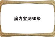 魔力宝贝50级-魔力宝贝50级去哪练级