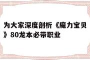 关于为大家深度剖析《魔力宝贝》80龙本必带职业的信息