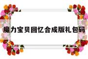 魔力宝贝回忆合成版礼包码-魔力宝贝回忆手游官网ios