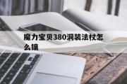 魔力宝贝380洞装法杖怎么镶的简单介绍