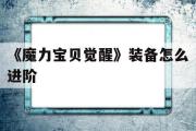 《魔力宝贝觉醒》装备怎么进阶-魔力宝贝觉醒装备怎么进阶技能