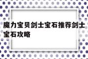 关于魔力宝贝剑士宝石推荐剑士宝石攻略的信息