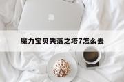 关于魔力宝贝失落之塔7怎么去的信息