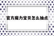 关于官方魔力宝贝怎么抽点的信息