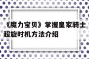 《魔力宝贝》掌握皇家骑士超旋时机方法介绍的简单介绍