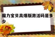 魔力宝贝高爆版激活码是多少-魔力宝贝高爆版激活码是多少啊