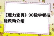 《魔力宝贝》90级学者技能改动介绍的简单介绍