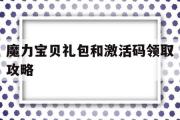 魔力宝贝礼包和激活码领取攻略-魔力宝贝礼包和激活码领取攻略一样吗