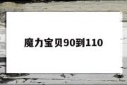 魔力宝贝90到110-魔力宝贝怀旧90110多久