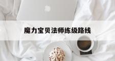 魔力宝贝法师练级路线-魔力宝贝法师练级路线图