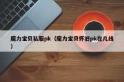 魔力宝物私服pk（魔力宝物怀旧pk在几线）