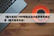 《魔力宝物》PVP特色弄法介绍勇登风鸣之塔（魔力宝物大全）