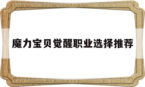 魔力宝物醒觉职业选择保举-魔力宝物醒觉职业选择保举最新