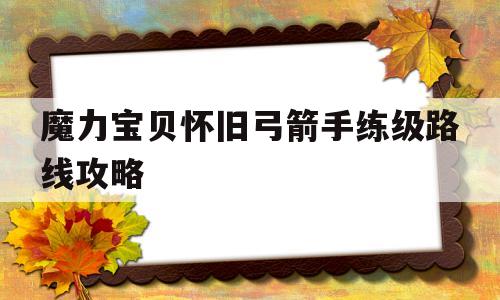 魔力宝物怀旧弓箭手练级道路攻略-魔力宝物怀旧弓箭手练级道路攻略图