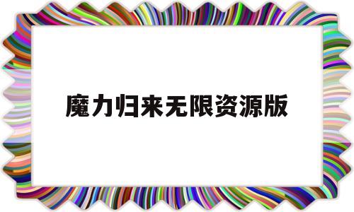 魔力归来无限资本版的简单介绍