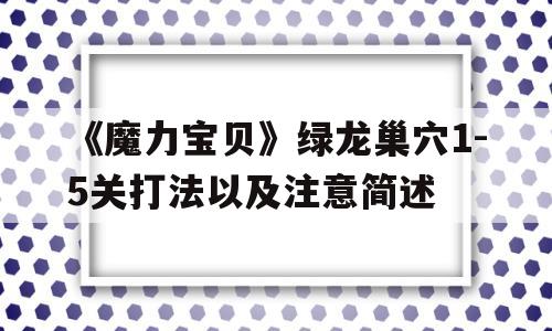 《魔力宝物》绿龙巢穴1-5关打法以及留意简述的简单介绍